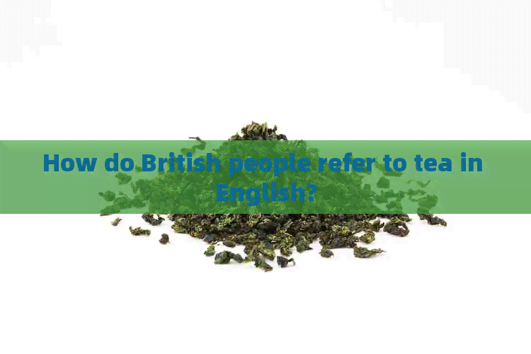 How do British people refer to tea in English?