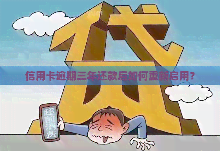 信用卡逾期三年还款后如何重新启用？