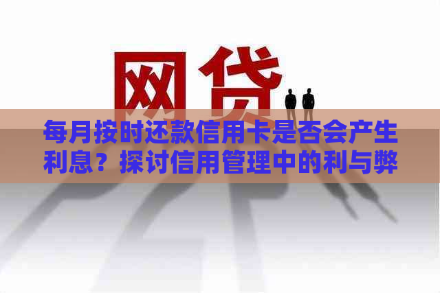 每月按时还款信用卡是否会产生利息？探讨信用管理中的利与弊