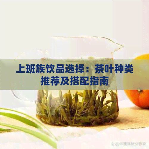 上班族饮品选择：茶叶种类推荐及搭配指南