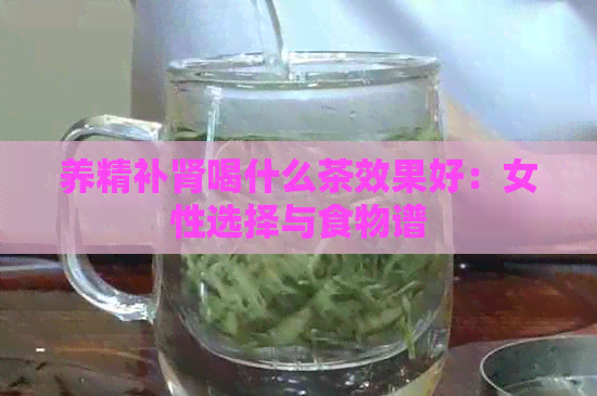 养精补肾喝什么茶效果好：女性选择与食物谱