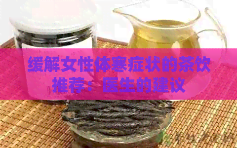 缓解女性体寒症状的茶饮推荐：医生的建议