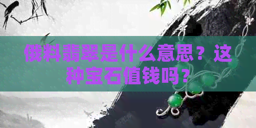 俄料翡翠是什么意思？这种宝石值钱吗？