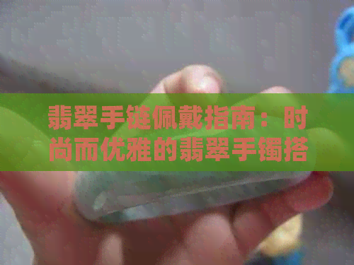 翡翠手链佩戴指南：时尚而优雅的翡翠手镯搭配技巧