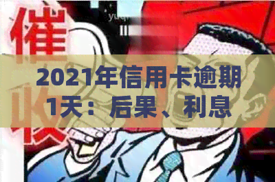 2021年信用卡逾期1天：后果、利息计算及逾期一周的影响