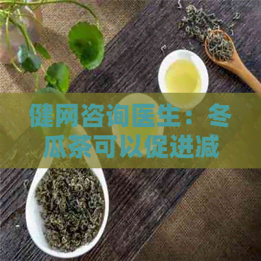 健网咨询医生：冬瓜茶可以促进减肥，健又轻盈