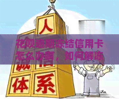 花呗逾期冻结信用卡怎么办啊，如何解冻？