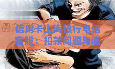 信用卡上海银行电话客服：扣款问题与浦发银行起诉分析