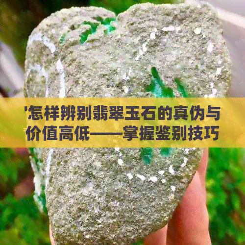 '怎样辨别翡翠玉石的真伪与价值高低——掌握鉴别技巧'