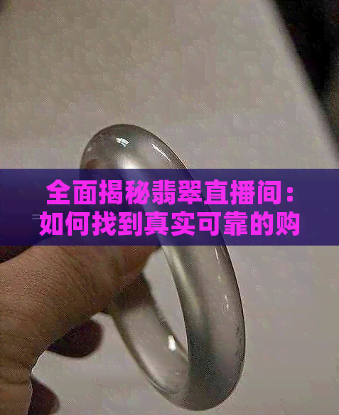 全面揭秘翡翠直播间：如何找到真实可靠的购买渠道？