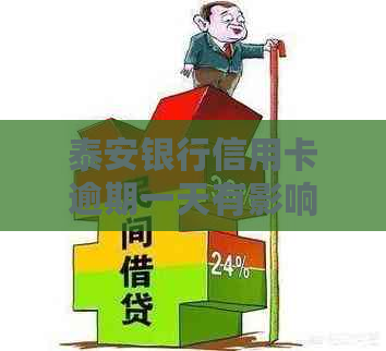 泰安银行信用卡逾期一天有影响吗：如何处理及办理流程