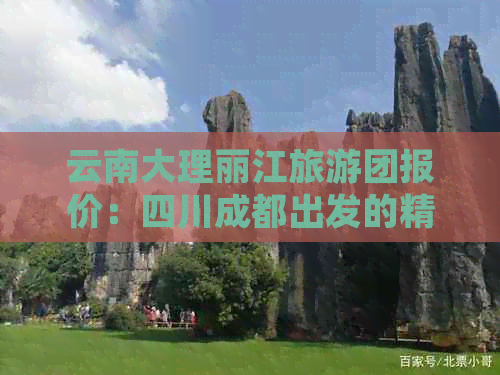 云南大理丽江旅游团报价：四川成都出发的精品游线路多少钱？