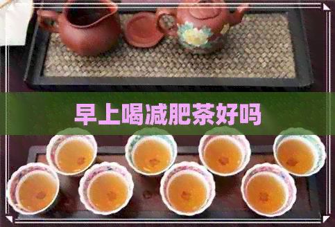 早上喝减肥茶好吗