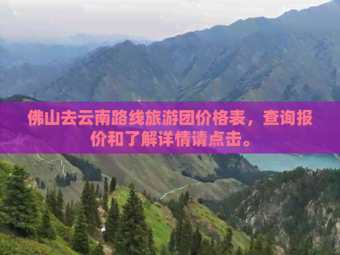 佛山去云南路线旅游团价格表，查询报价和了解详情请点击。