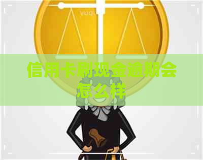 信用卡刷现金逾期会怎么样