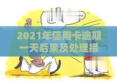 2021年信用卡逾期一天后果及处理措全解析：如何避免不良信用记录？