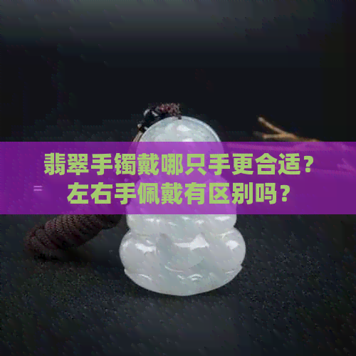 翡翠手镯戴哪只手更合适？左右手佩戴有区别吗？