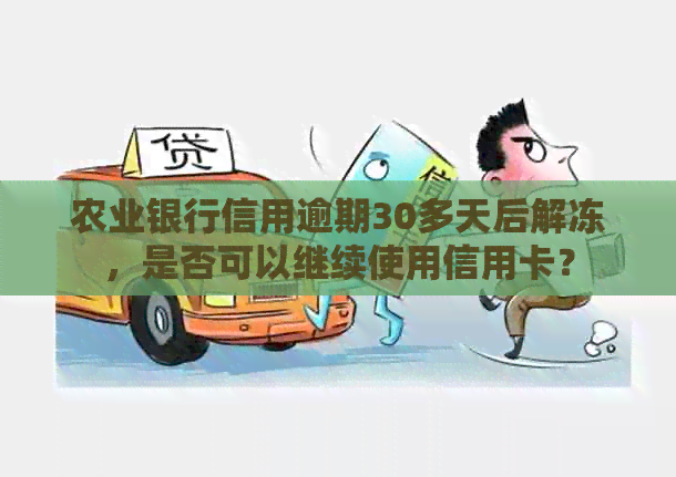 农业银行信用逾期30多天后解冻，是否可以继续使用信用卡？