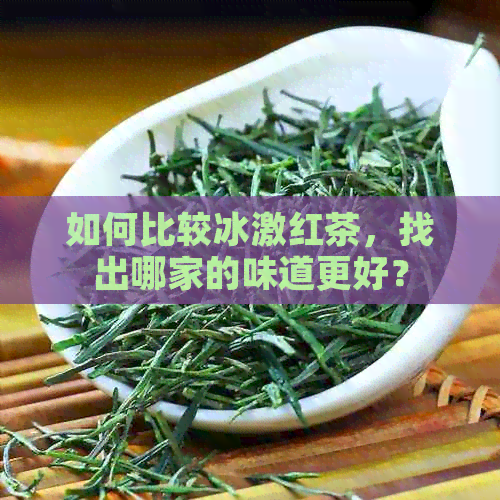 如何比较冰激红茶，找出哪家的味道更好？