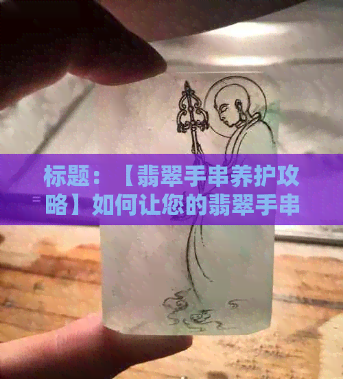 标题：【翡翠手串养护攻略】如何让您的翡翠手串越来越亮？