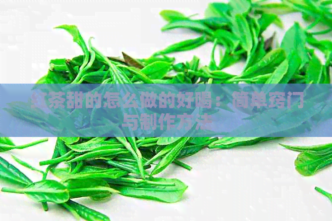 红茶甜的怎么做的好喝：简单窍门与制作方法