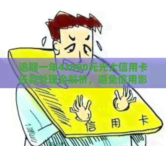 逾期一年43000元光大信用卡还款处理全解析，避免信用影响与高额利息