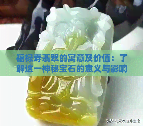 福禄寿翡翠的寓意及价值：了解这一神秘宝石的意义与影响