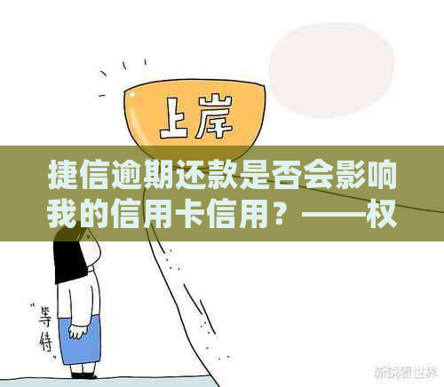 捷信逾期还款是否会影响我的信用卡信用？——权威解读与建议