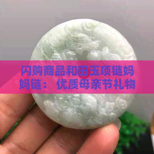 闪购商品和田玉项链妈妈链： 优质母亲节礼物选择