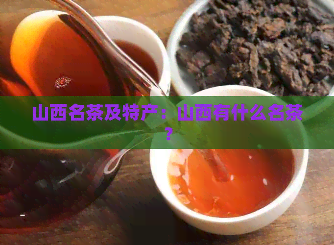 山西名茶及特产：山西有什么名茶？