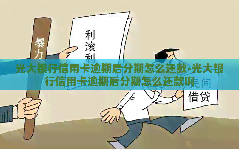 光大银行信用卡逾期后分期怎么还款-光大银行信用卡逾期后分期怎么还款啊