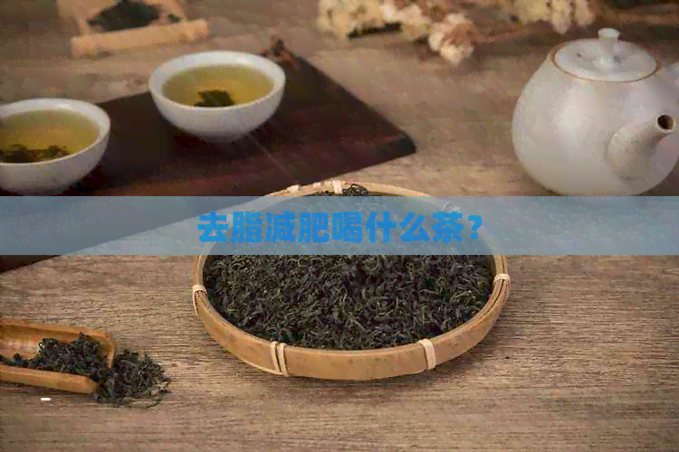 去脂减肥喝什么茶？