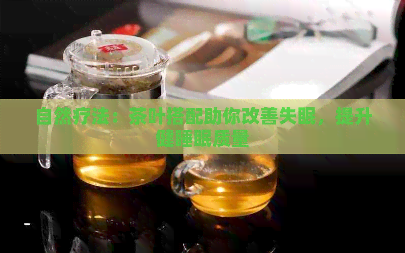 自然疗法：茶叶搭配助你改善失眠，提升健睡眠质量