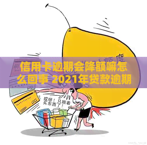 信用卡逾期会降额嘛怎么回事 2021年贷款逾期导致信用卡降额及情况