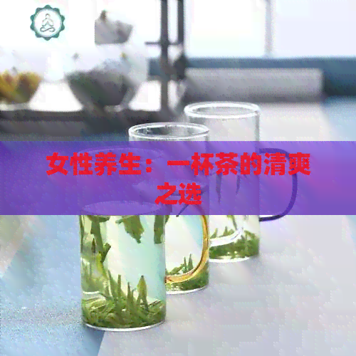 女性养生：一杯茶的清爽之选