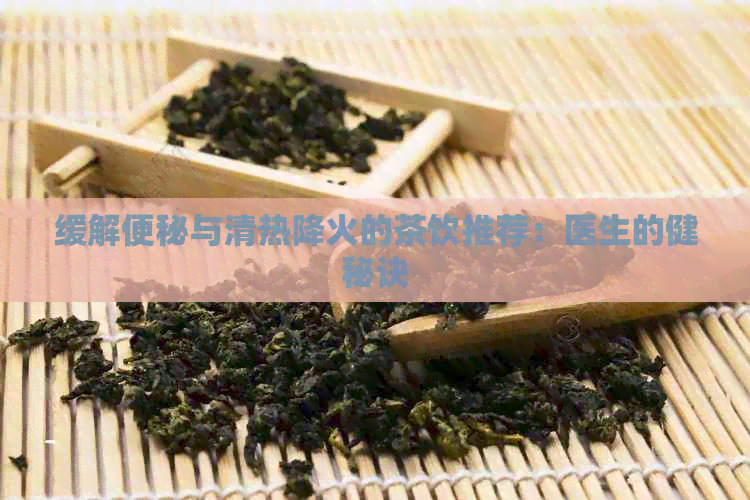 缓解便秘与清热降火的茶饮推荐：医生的健秘诀