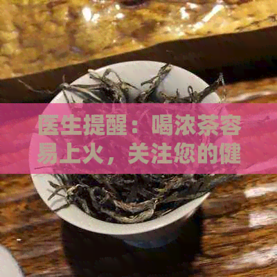 医生提醒：喝浓茶容易上火，关注您的健