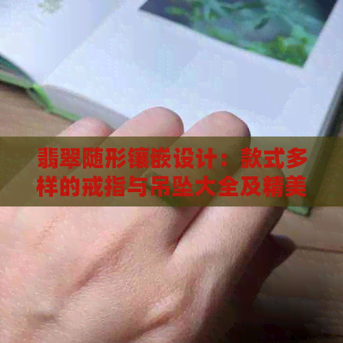 翡翠随形镶嵌设计：款式多样的戒指与吊坠大全及精美图片