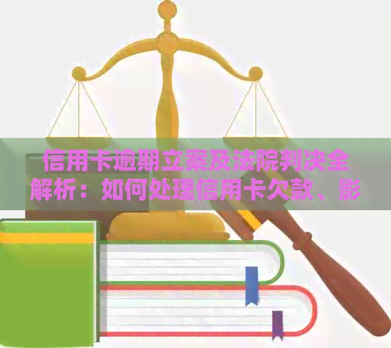 信用卡逾期立案及法院判决全解析：如何处理信用卡欠款、影响与解决方法