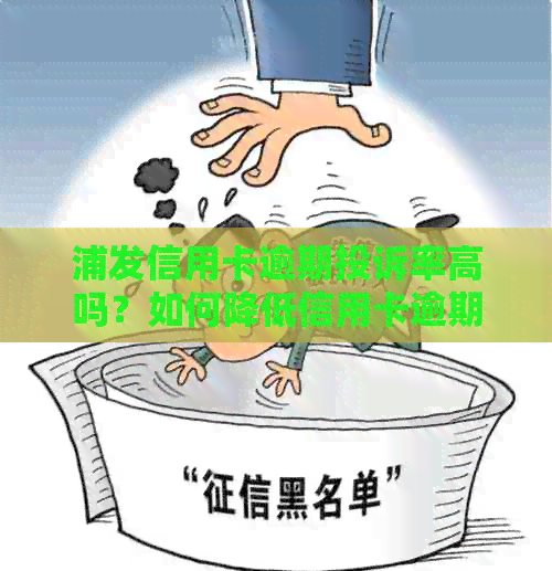 浦发信用卡逾期投诉率高吗？如何降低信用卡逾期风险及解决投诉问题