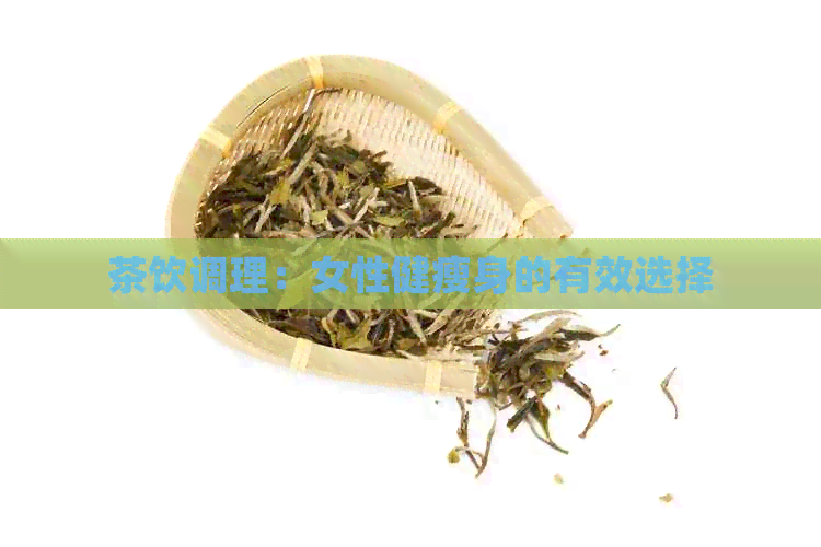 茶饮调理：女性健瘦身的有效选择