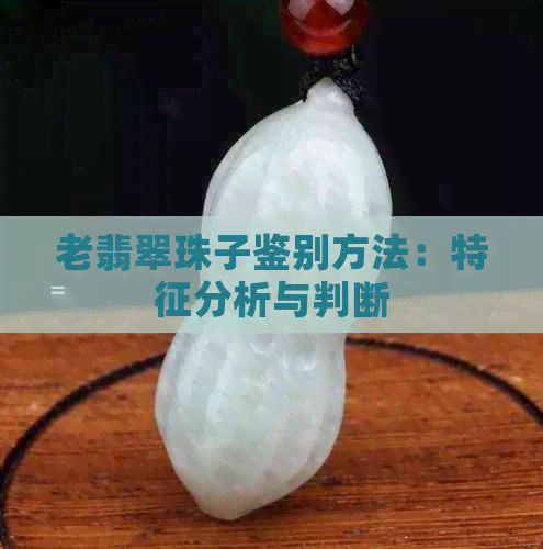 老翡翠珠子鉴别方法：特征分析与判断