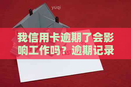 我信用卡逾期了会影响工作吗？逾期记录对银行工作是否有影响？