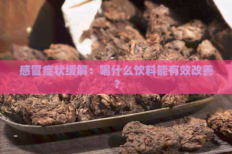 感冒症状缓解：喝什么饮料能有效改善？