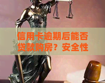 信用卡逾期后能否贷款购房？安全性如何保证？了解详细情况和建议