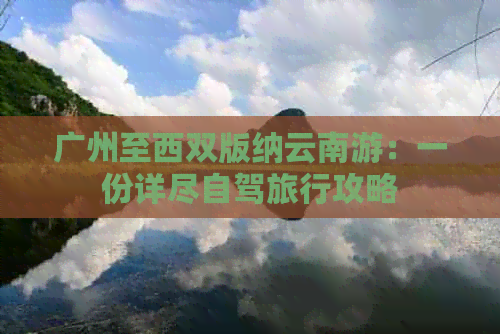 广州至西双版纳云南游：一份详尽自驾旅行攻略