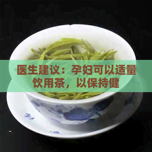 医生建议：孕妇可以适量饮用茶，以保持健