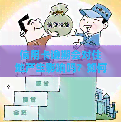 信用卡逾期会对住地产生影响吗？如何处理和调查这个问题？