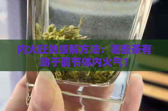 内火旺的缓解方法：哪些茶有助于调节体内火气？