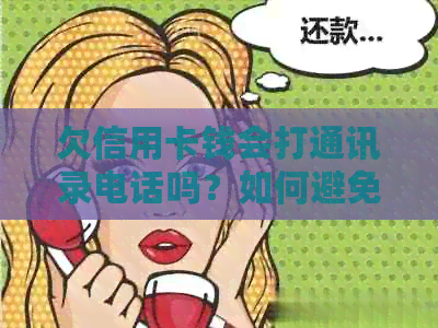 欠信用卡钱会打通讯录电话吗？如何避免不必要的？